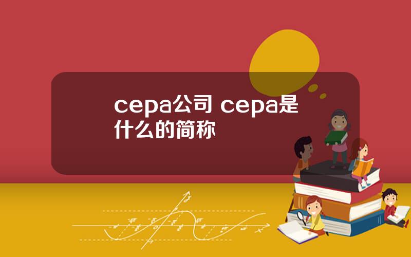 cepa公司 cepa是什么的简称